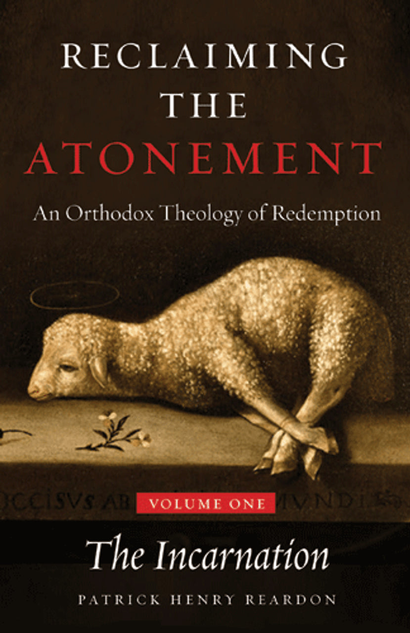 Reclaiming the Atonement: The Incarnate Word - An Orthodox Theology of Redemption