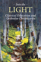 Load image into Gallery viewer, Into the Light: Classical Education and Orthodox Christianity
