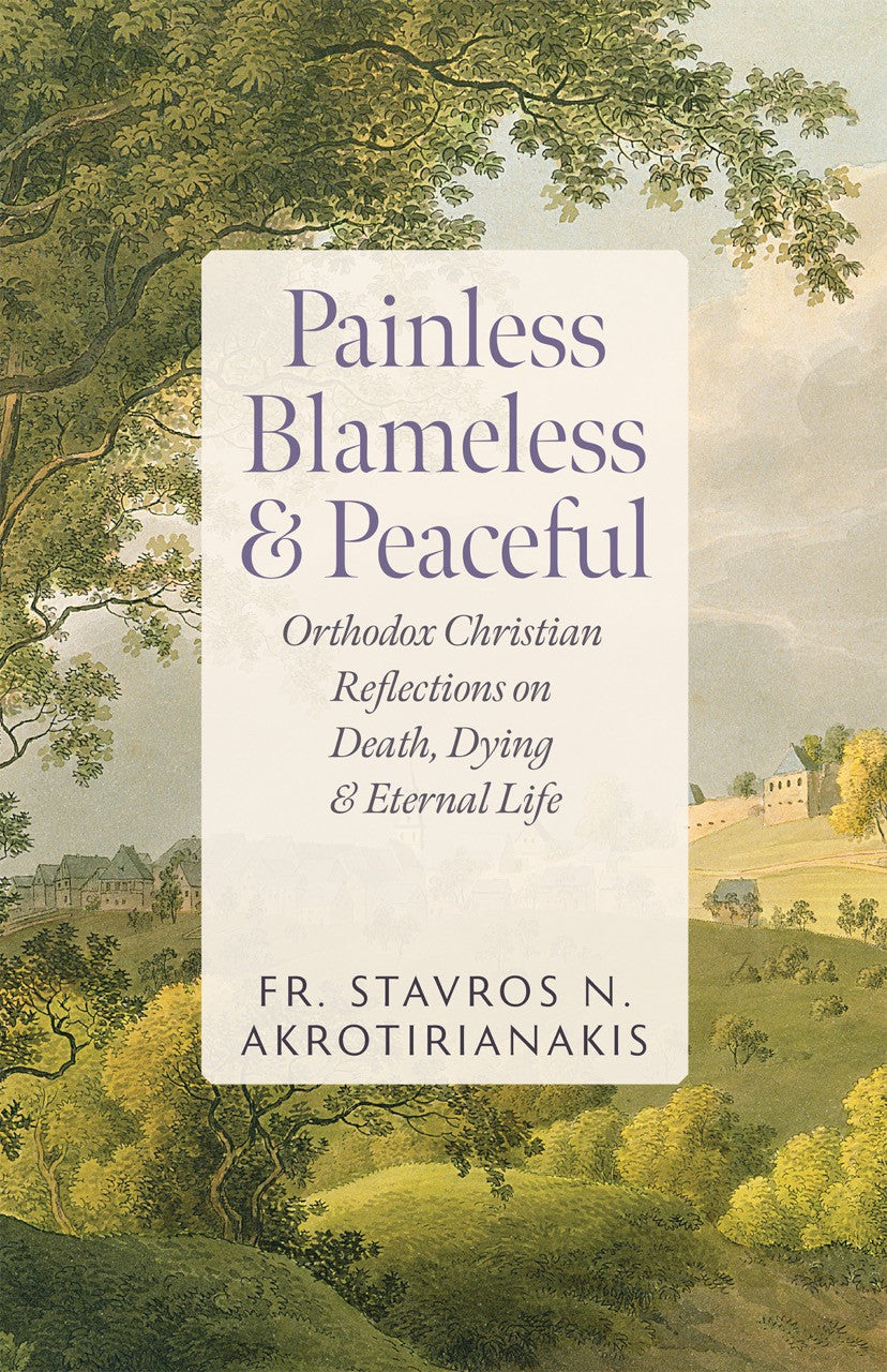Painless, Blameless & Peaceful: Orthodox Christian Reflections on Death, Dying, and Eternal Life